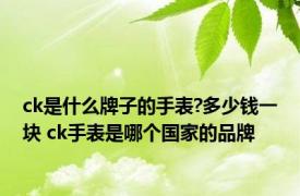 ck是什么牌子的手表?多少钱一块 ck手表是哪个国家的品牌