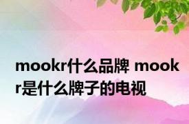 mookr什么品牌 mookr是什么牌子的电视