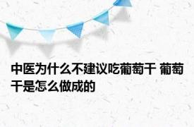 中医为什么不建议吃葡萄干 葡萄干是怎么做成的