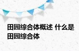 田园综合体概述 什么是田园综合体