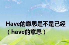 Have的意思是不是已经（have的意思）