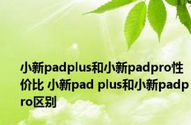 小新padplus和小新padpro性价比 小新pad plus和小新padpro区别