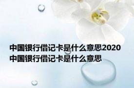 中国银行借记卡是什么意思2020 中国银行借记卡是什么意思