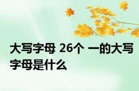 大写字母 26个 一的大写字母是什么