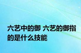 六艺中的御 六艺的御指的是什么技能