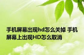 手机屏幕出现hd怎么关掉 手机屏幕上出现HD怎么取消