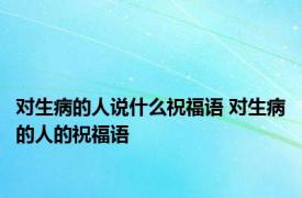 对生病的人说什么祝福语 对生病的人的祝福语