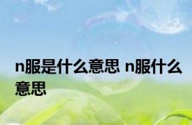 n服是什么意思 n服什么意思