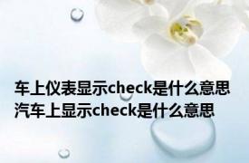 车上仪表显示check是什么意思 汽车上显示check是什么意思