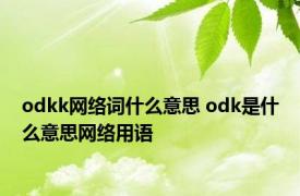 odkk网络词什么意思 odk是什么意思网络用语