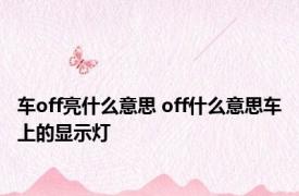 车off亮什么意思 off什么意思车上的显示灯