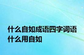 什么自如成语四字词语 什么用自如