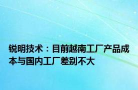 锐明技术：目前越南工厂产品成本与国内工厂差别不大