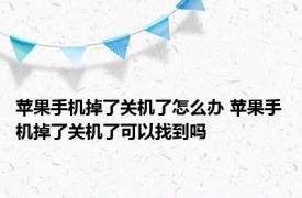 苹果手机掉了关机了怎么办 苹果手机掉了关机了可以找到吗