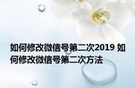 如何修改微信号第二次2019 如何修改微信号第二次方法