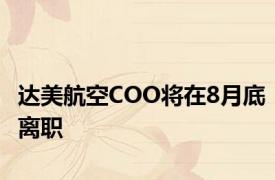 达美航空COO将在8月底离职