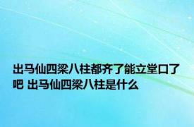 出马仙四梁八柱都齐了能立堂口了吧 出马仙四梁八柱是什么