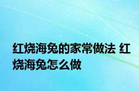 红烧海兔的家常做法 红烧海兔怎么做