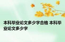 本科毕业论文多少字合格 本科毕业论文多少字