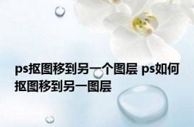 ps抠图移到另一个图层 ps如何抠图移到另一图层