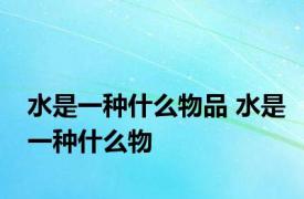 水是一种什么物品 水是一种什么物