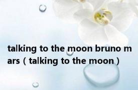 talking to the moon bruno mars（talking to the moon）