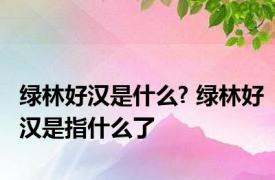 绿林好汉是什么? 绿林好汉是指什么了