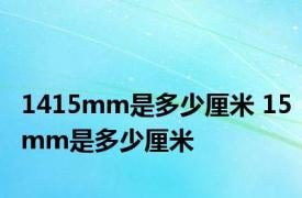 1415mm是多少厘米 15mm是多少厘米