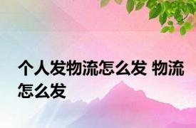 个人发物流怎么发 物流怎么发