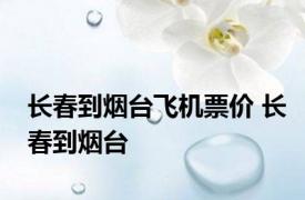 长春到烟台飞机票价 长春到烟台 