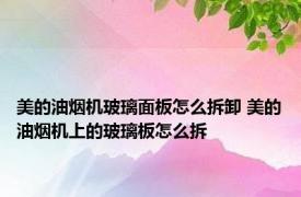 美的油烟机玻璃面板怎么拆卸 美的油烟机上的玻璃板怎么拆