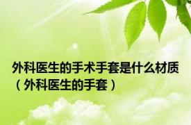 外科医生的手术手套是什么材质（外科医生的手套）