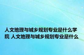 人文地理与城乡规划专业是什么学院 人文地理与城乡规划专业是什么