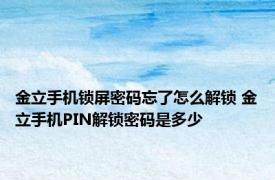 金立手机锁屏密码忘了怎么解锁 金立手机PIN解锁密码是多少