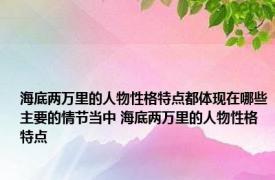 海底两万里的人物性格特点都体现在哪些主要的情节当中 海底两万里的人物性格特点