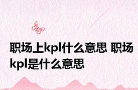 职场上kpl什么意思 职场kpl是什么意思