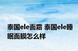 泰国ele面霜 泰国ele睡眠面膜怎么样