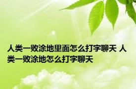 人类一败涂地里面怎么打字聊天 人类一败涂地怎么打字聊天