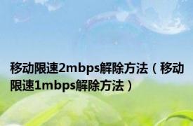 移动限速2mbps解除方法（移动限速1mbps解除方法）