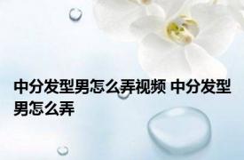 中分发型男怎么弄视频 中分发型男怎么弄