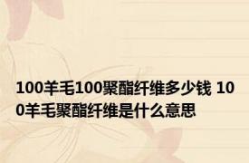 100羊毛100聚酯纤维多少钱 100羊毛聚酯纤维是什么意思