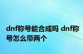 dnf称号能合成吗 dnf称号怎么带两个