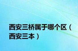 西安三桥属于哪个区（西安三本）