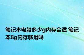 笔记本电脑多少g内存合适 笔记本8g内存够用吗