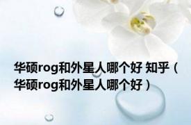 华硕rog和外星人哪个好 知乎（华硕rog和外星人哪个好）