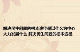 解决民生问题的根本途径是以什么为中心大力发展什么 解决民生问题的根本途径