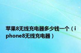 苹果8无线充电器多少钱一个（iphone8无线充电器）