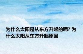 为什么太阳是从东方升起的呢? 为什么太阳从东方升起原因