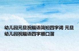 幼儿园元旦祝福语简短四字词 元旦幼儿园祝福语四字顺口溜