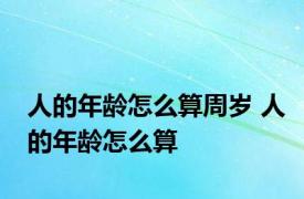 人的年龄怎么算周岁 人的年龄怎么算